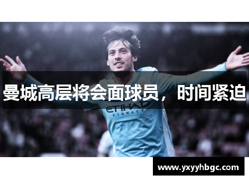 曼城高层将会面球员，时间紧迫